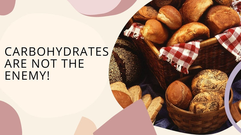 CARBOHYDRATES ARE NOT THE ENEMY
